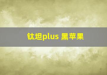 钛坦plus 黑苹果